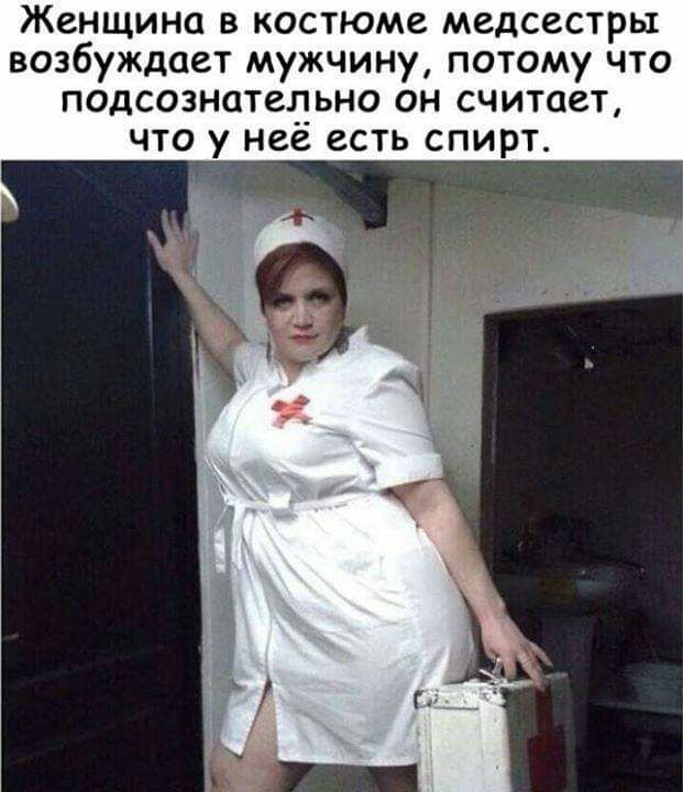 ЖСНЩИНО В КОСТЮМС МЕДСЕСТРЫ возбуждает мужчину потому что подсознатедьно он считает что у нее есть спирт