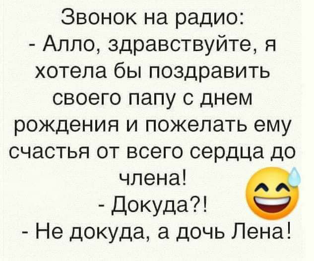 Звонок на радио Алло здравствуйте я хотела бы поздравить своего папу с днем рождения и пожелать ему счастья от всего сердца до члена Докуда Не докуда а дочь Лена