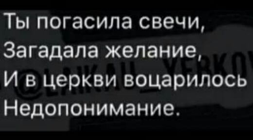 Ты погасила свечи Загадапа желание И в церкви воцарилось Недопонимание