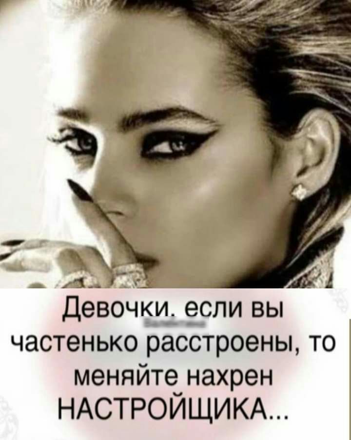 г д 11 г Девочки__ если вы частенько расстроены то меняйте нахрен НАСТРОЙЩИКА