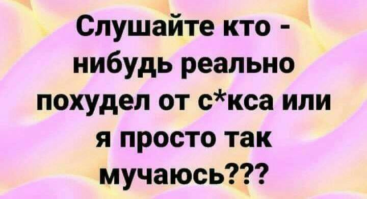 Слушайте кто нибудь реально похудел от скса или я просто так мучаюсь