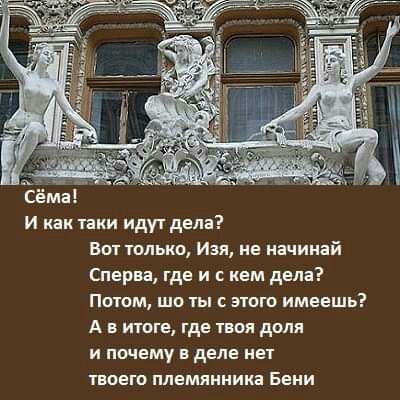 Сёма И как таки идут дела Вы только Изя не начинай Сперва где и с кем дела Пахом шо ты этт имеешь А в ишге где ноя долл и почему в деле не твоею племянника Бени
