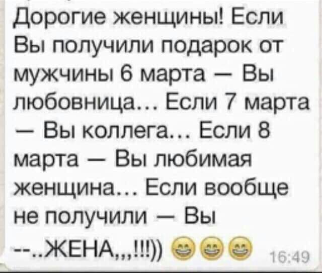 Дорогие женщины Если Вы получили подарок от мужчины 6 марта Вы любовница Если 7 марта Вы коллега Если 8 марта Вы любимая женщина Если вообще не получили Вы _ ЖЕНА 000