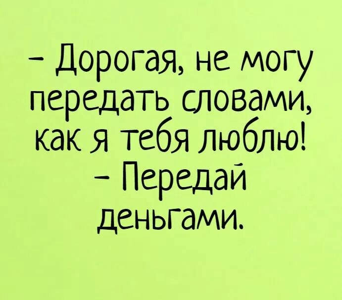 Дорогая не могу передать словами как Я тебЯ люблю Передай деньгами
