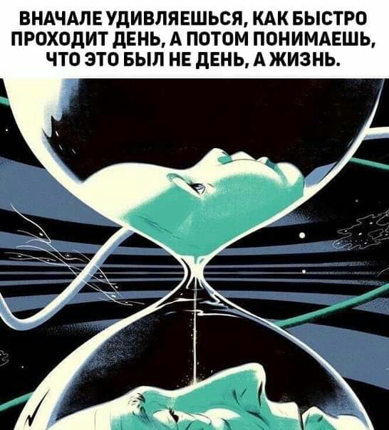 ВНАЧАЛЕ УдИВЛЯ ЕШЬСЯ КАК БЫСТРО ПРОХОДИТ ДЕНЬ А ПОТОМ ПОНИМАЕШЬ ЧТО ЭТО БЫЛ НЕ дЕНЬ А ЖИЗНЬ