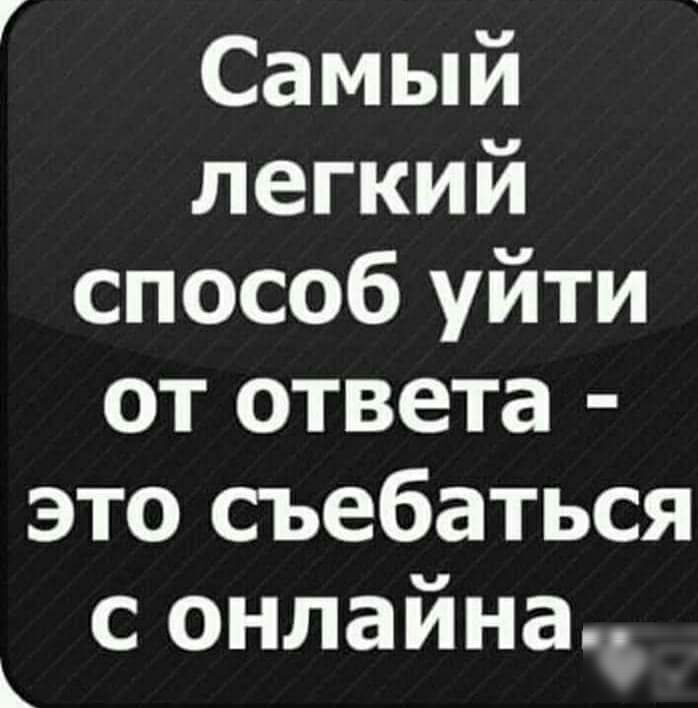 Самый легкий способ уйти от ответа это съебаться с онлайна