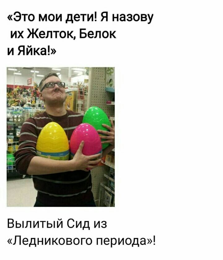 Это мои дети Я назову их Желток Белок и Яйка Вылитый Сид из Ледникового периода