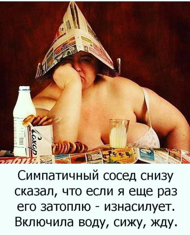 Симпатичный сосед снизу сказал что если я еще раз его затоплю изнасилует Включила веду сижу жду