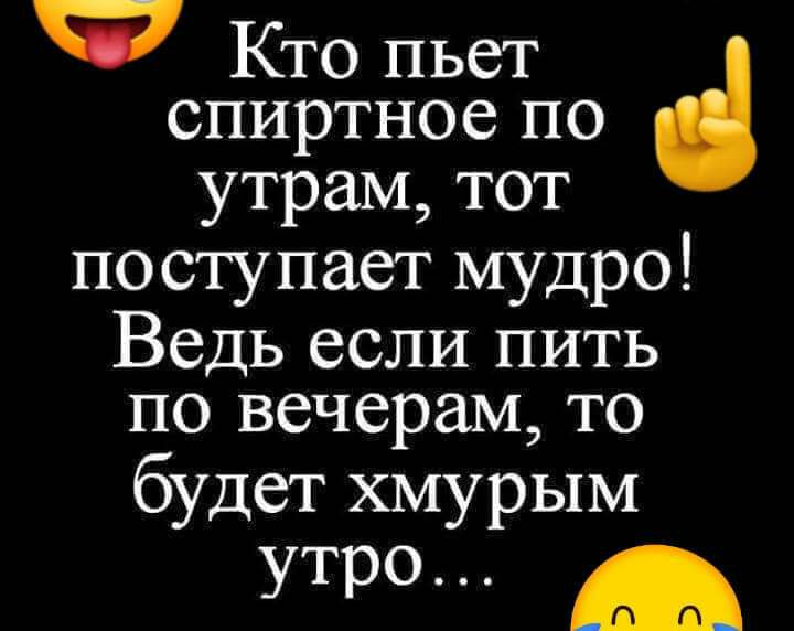 спиртное по утрам тот поступает мудро Ведь если пить по вечерам то будет хмурым УТР Ф Кто пьет