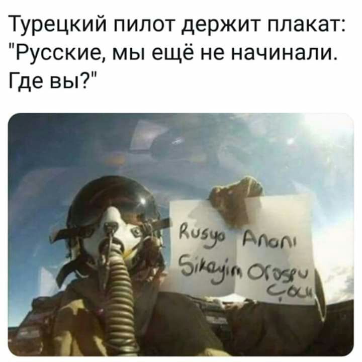Турецкий пилот держит плакат Русские мы ещё не начинали Где вы
