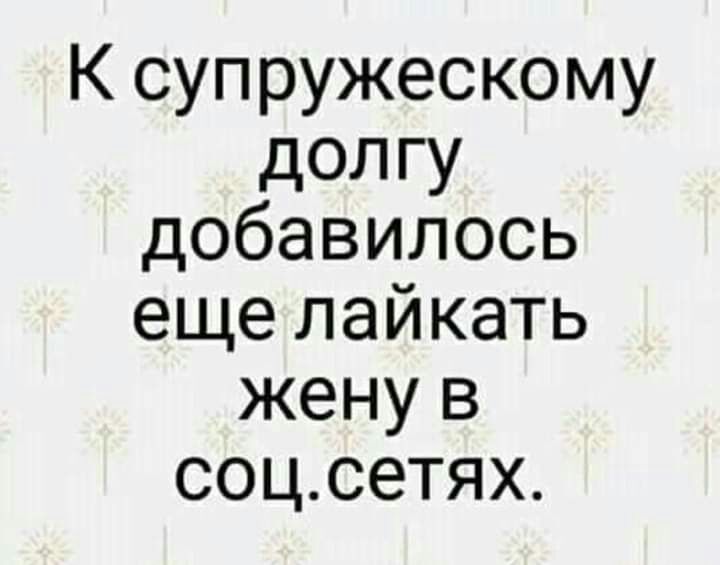 К суп ружескому долгу добавилось еще лайкать жену в соцсетях