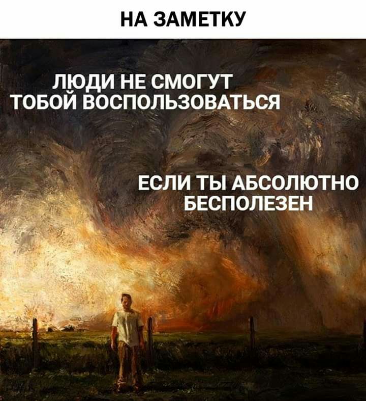 НА ЗАМЕТКУ ЛЮДИ НЕ СМОГУТ ТОБОЙ ВОСПОЛЬЗОВАТЬСЯ ЕСЛИ ТЫ АБСОЛЮТНО БЕСПОЛЕЗЕН у