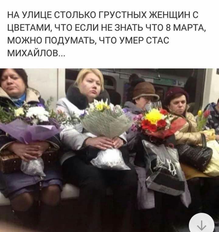 НА УЛИЦЕ столько грустных ЖЕНЩИН с ЦВЕТАМИ что ЕСЛИ НЕ ЗНАТЬ что 8 МАРТА можно ПОДУМАТЬ что УМЕР СТАС МИХАЙЛОВ
