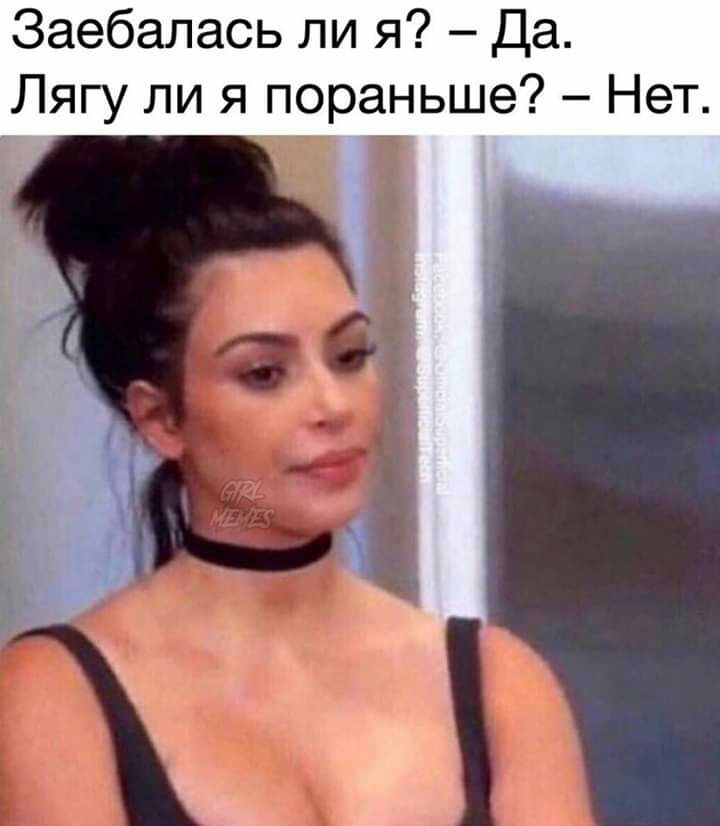 Заебалась ли я Да Лягу ли я пораньше Нет