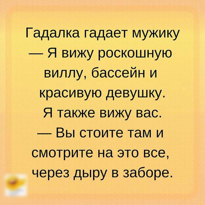 Гадалка гадает мужику Я вижу роскошную виллу бассейн и красивую девушку Я также вижу вас Вы стоите там и смотрите на это все через дыру в заборе