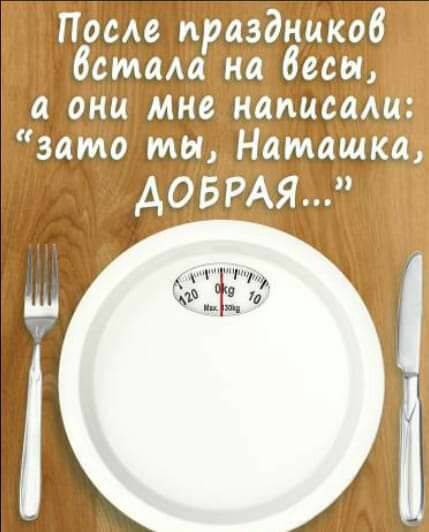 ПосАе праздников баташ на весы а они мне написаАи зато мы Намащкаэ АОБРАЯ