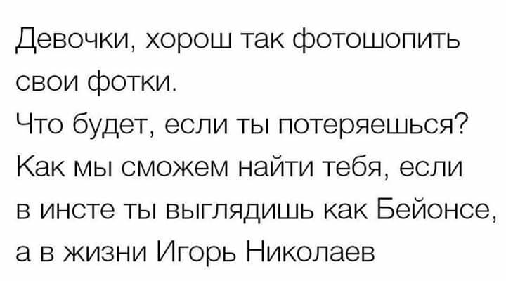 Девочки хорош так фотошопить свои фотки Что будет если ты потеряешься Как мы сможем найти тебя если в инсте ты выглядишь как Бейонсе в жизни Игорь Николаев