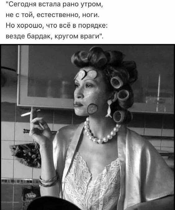 Сегодня встала рано утром не с той естественно ноги Но хорошо что всё в порядке везде бардак кругом враги