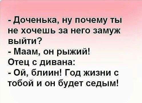 доченька ну почему ты не хочешь за него замуж выйти Маам он рыжий Отец с дивана Ой бпиин Год жизни с тобой и он будет седым