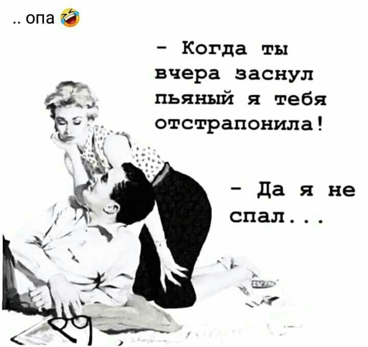 Когда ты вчера заснул С пьяный я тебя отстрапонила да я не спал