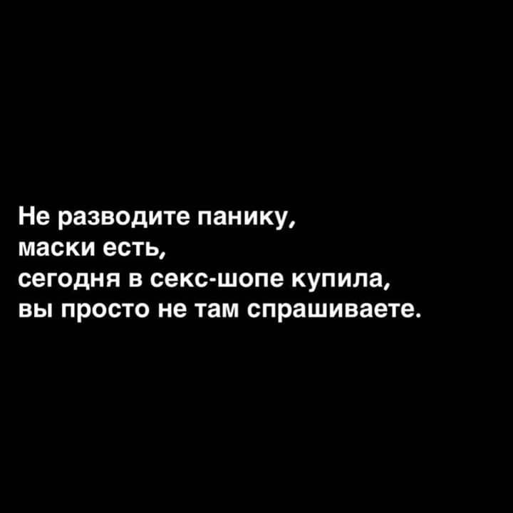 Не разводите панику маски есть сегодня в секс шопе купила вы просто не там спрашиваете
