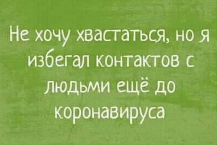 Не хочу хвататься но я избегал контактов с людьми ещё до коронавируса
