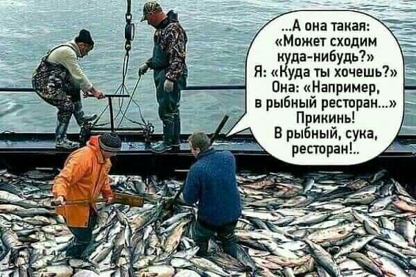 А она такая Может схпдим данибудь Я уда ты хочешь Она Например в рыбный ресторан Прикинь В рыбный сука ресторан