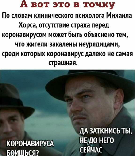 А вот это в точку По словам клинического ПСИХОЛОГЗ михаила Хорса отсутствие страха перед КОРОНЗВИРУСОМ МОЖЕТ бЫТЬ ОбЪЯСНЕНО тем что жители закалены неурядицами среди которых коронавирус далеко не самая страшная ДА ЗАТКНИСЬ ТЫ корондвирусд НЕ _дО НЕГО воишьсяг СЕИЧАС