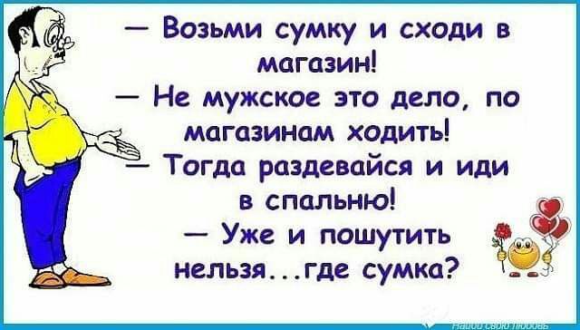 Возьми сумку и сходи в магазин Не мужское это дело по _ магазинам хо ить Ё д Тогда раздевайся и иди в спальню Уже и пошутить нельзягде сумка