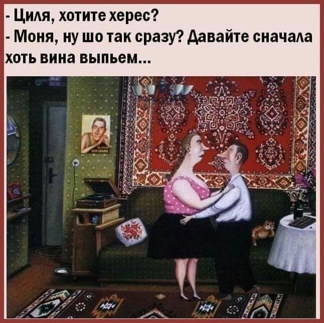 ЦИАя хотите херес Моня ну шо так сразу давайте сначаАа хоть вина выпьем