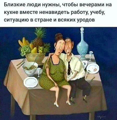Близкие люди нужны чтобы вечерами на кухне вместе ненавидеть работу учебу ситуацию в стране и всяких уродов