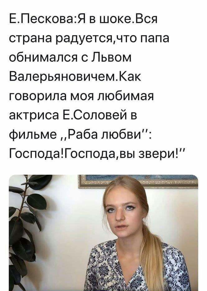 ЕПесковаЯ в шокеВся страна радуетсячто папа обнимался с Львом ВалерьяновичемКак говорила моя любимая актриса ЕСоловей в фильме Раба любви ГосподаГосподавы звери