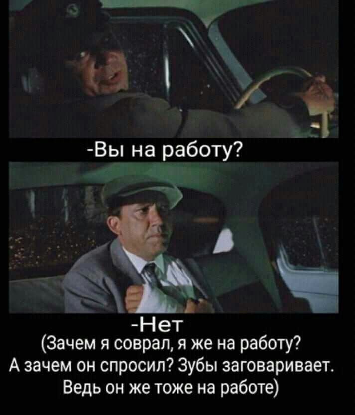 т Вы на работу Зачем я соврал я же на работу А зачем он спросил Зубы заговаривает Ведь он же тоже на работе