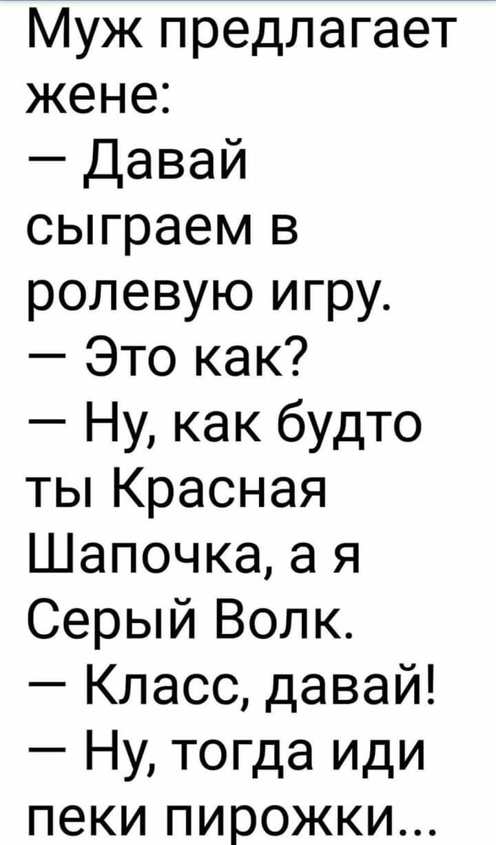 Муж предлагает жене Давай сыграем в ролевую игру Это как Ну как будто тьпКрасная Шапочка а я Серый Волк Класс давай Ну тогда иди пеки пирожки