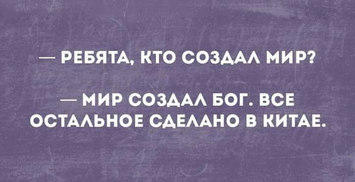 РЕБЯТА КТО СОЗААА МИР МИР СОЗААА БОГ ВСЕ ОСТААЬНОЕ САЕААНО В КИТАЕ