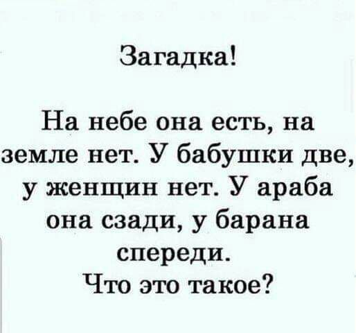 Загадка На небе она есть на земле нет У бабушки две у женщин нет У араба она сзади у барана спереди Что это такое