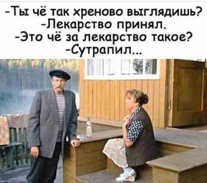 Ты чё так хреново выглядишь Лекарство принял Это чё за лекарство такое Сутрапил _ Я