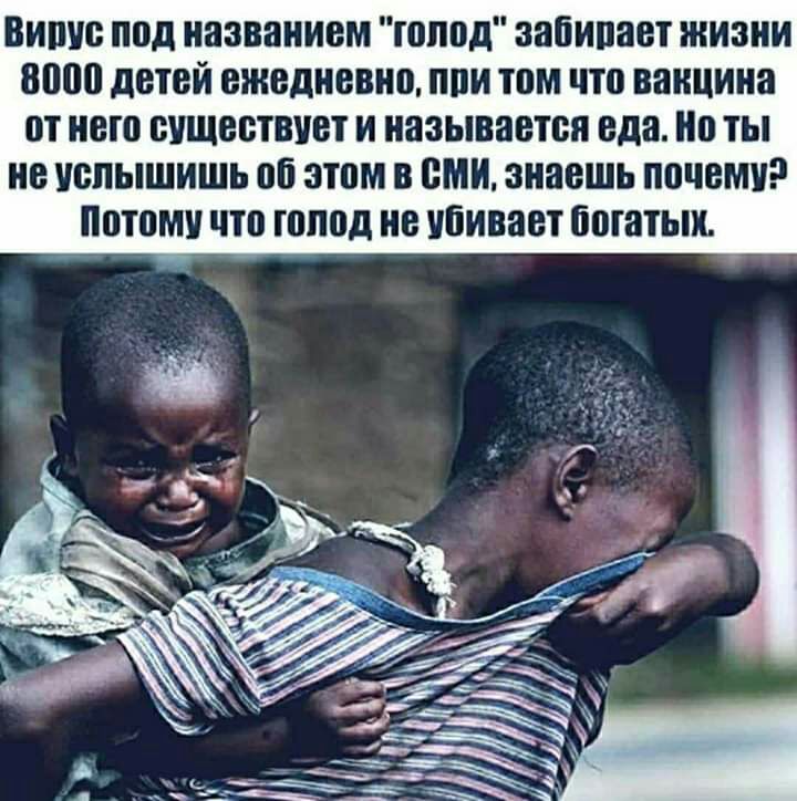 ВИПШ под названием голод забивает жизни 8000 детей ежедневно ППИ том что вакцина от него СУЩЕСТВУЕТ И называется еда Но ты не УСПЫШИШЬ 06 этом в СМИ знаешь ПВЧВМУ Потому что гопод не убивает богатш
