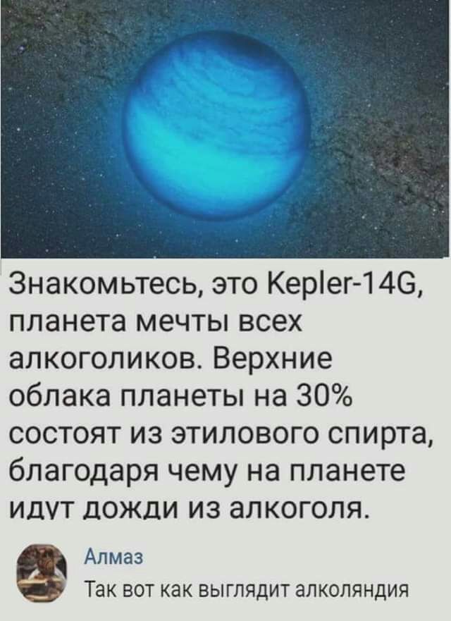 Знакомьтесь это Керег 1 46 планета мечты всех алкоголиков Верхние облака планеты на 30 состоят из этилового спирта благодаря чему на планете идут дожди из алкоголя Алмаз ТЗК ВОТ как ВЫГПЯДИТ ЭЛКОЛЯНДИЯ