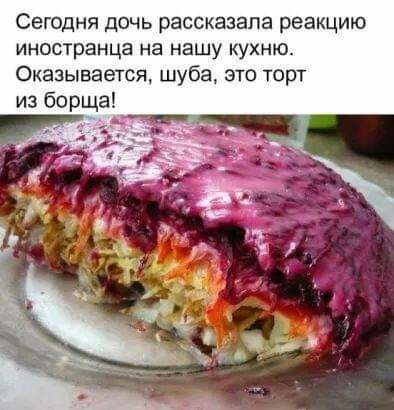 Сегодня дочь рассказала реакцию иностранца на нашу кухню Оказывается шуба это торт из борща