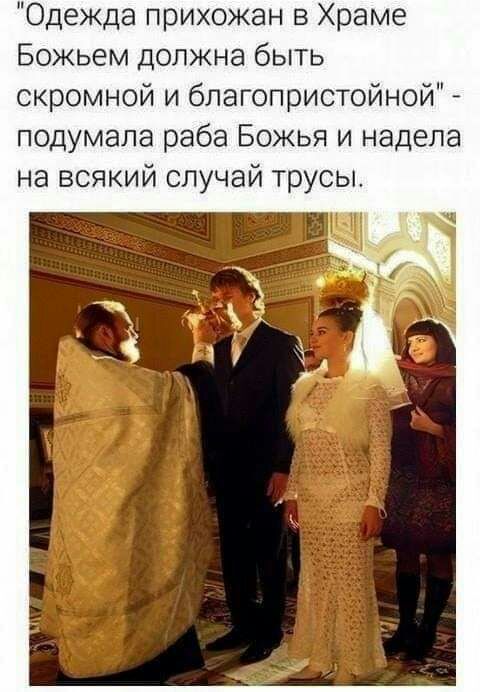 Одежда прихожан в Храме Божьем должна быть скромной и бпагопристойной подумала раба Божья и надела на всякий случай трусы