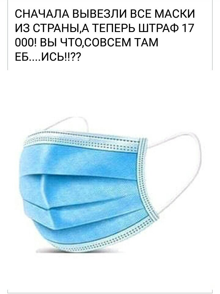 СНАЧАЛА ВЫВЕЗЛИ ВСЕ МАСКИ ИЗ СТРАНЫА ТЕПЕРЬ ШТРАФ 17 000 ВЫ ЧТОСОВСЕМ ТАМ ЕБИСЬ