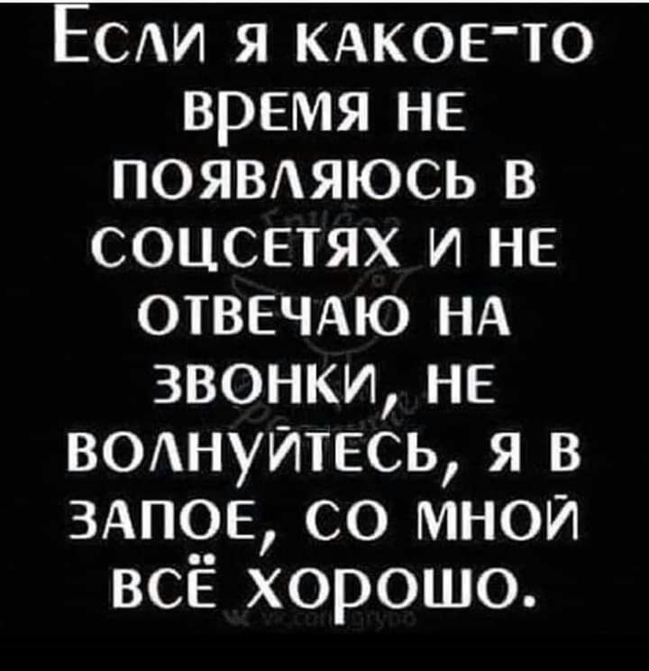 Есди я КАКОЕТО время не появиюсь в соцсетях и не отввчдю НА звонки не вшшуйтесь я в 3АП0Е со мной всё хорошо