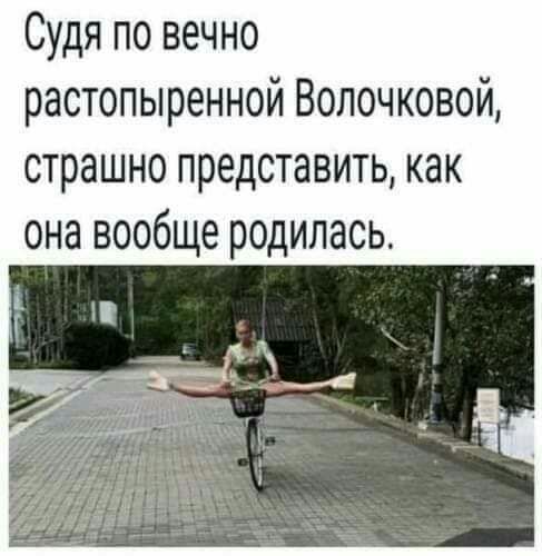 Судя по вечно растопыренной Волочковой страшно представить как она вообще родилась