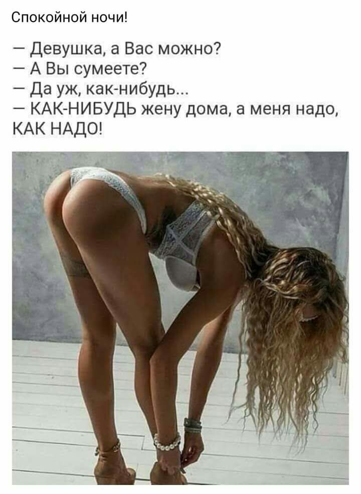 Спокойной ночи Девушка а Вас можно А Вы сумеете Да уж как нибудь КАК НИБУДЬ жену дома а меня надо КАК НАДО