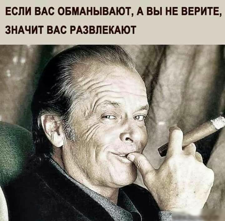 ЕСЛИ ВАС ОБМАНЫВАЮТ А ВЫ НЕ ВЕРИТЕ ЗНАЧИТ ВАС РАЗВЛЕКАЮТ