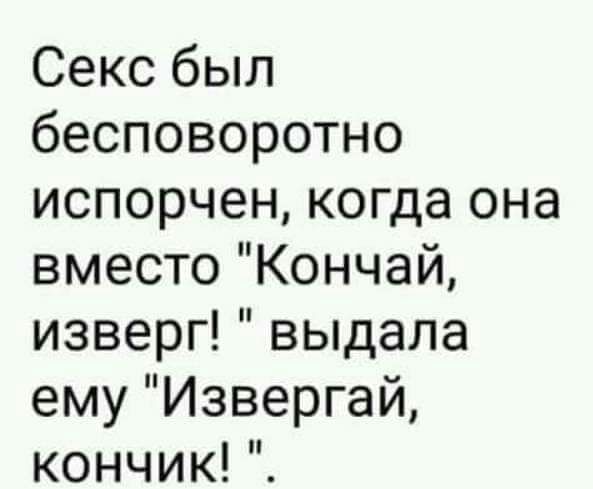 Секс был бесповоротно испорчен когда она вместо Кончай изверг выдала ему Извергай кончик