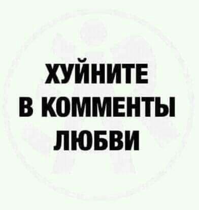 ХУЙНИТЕ в комменты лювви