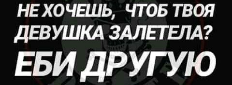 НЕ ХО ЧЕШЬ ЧТОБ ТВОЯ ДЕВ УЦКА ЗАЛЕТЕЛА ЕБИ ДРУГУЮ