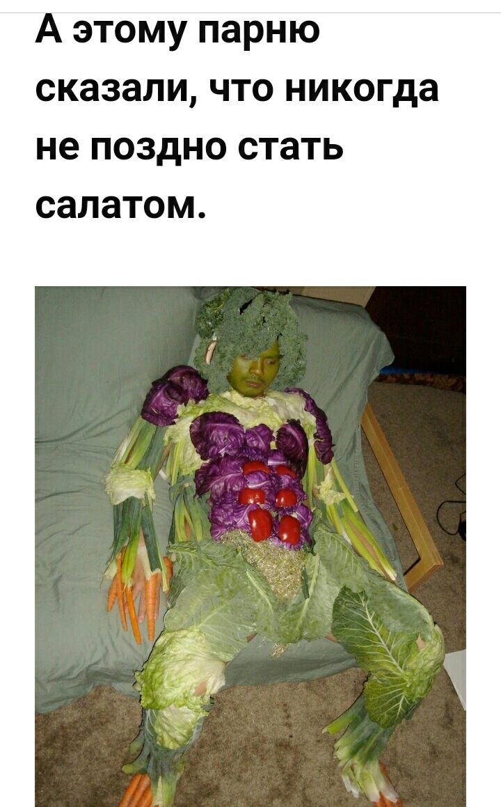 А этому парню сказали что никогда не ПОЗДНО стать салатом